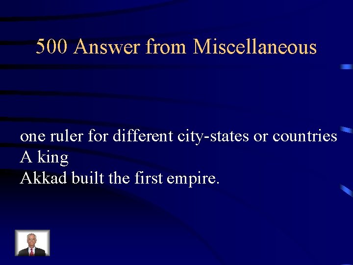 500 Answer from Miscellaneous one ruler for different city-states or countries A king Akkad