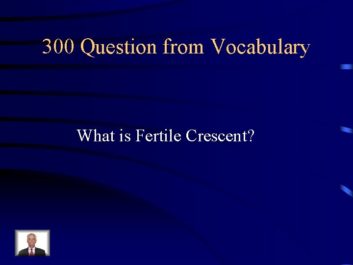 300 Question from Vocabulary What is Fertile Crescent? 