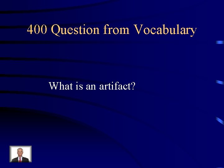400 Question from Vocabulary What is an artifact? 