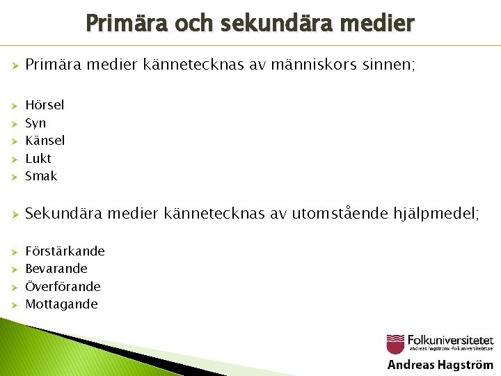 Primära och sekundära medier Ø Ø Ø Primära medier kännetecknas av människors sinnen; Hörsel
