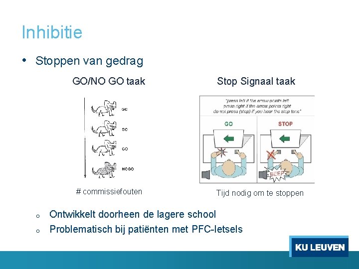 Inhibitie • Stoppen van gedrag GO/NO GO taak # commissiefouten o o Stop Signaal