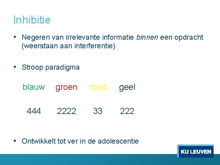 Inhibitie • Negeren van irrelevante informatie binnen een opdracht (weerstaan interferentie) • Stroop paradigma