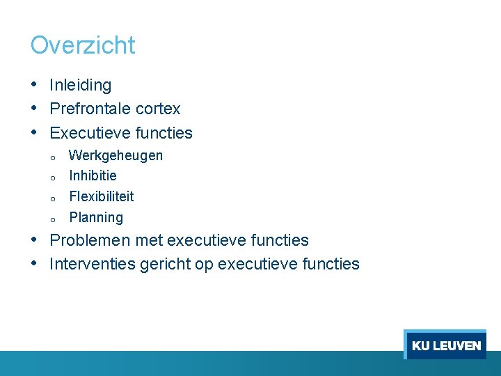 Overzicht • Inleiding • Prefrontale cortex • Executieve functies o o Werkgeheugen Inhibitie Flexibiliteit
