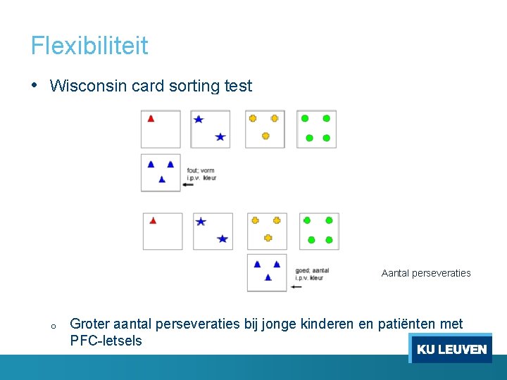 Flexibiliteit • Wisconsin card sorting test Aantal perseveraties o Groter aantal perseveraties bij jonge