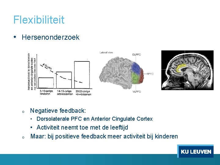 Flexibiliteit • Hersenonderzoek o Negatieve feedback: • Dorsolaterale PFC en Anterior Cingulate Cortex o
