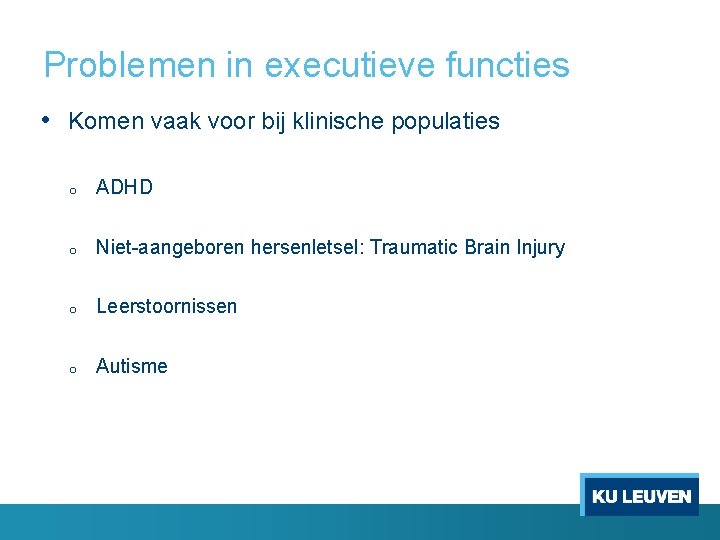 Problemen in executieve functies • Komen vaak voor bij klinische populaties o ADHD o