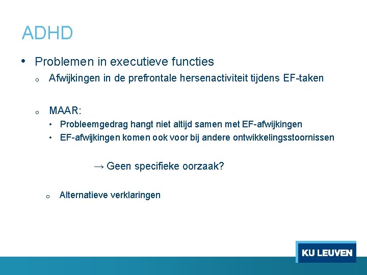 ADHD • Problemen in executieve functies o Afwijkingen in de prefrontale hersenactiviteit tijdens EF-taken