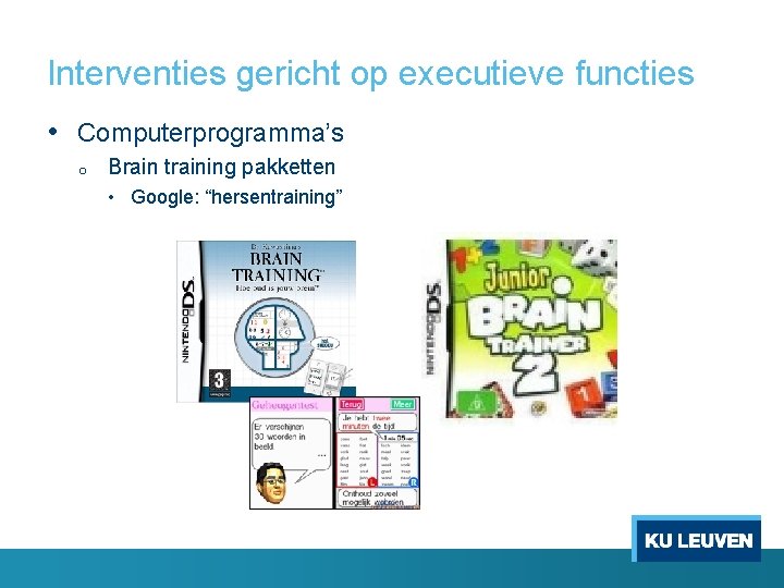 Interventies gericht op executieve functies • Computerprogramma’s o Brain training pakketten • Google: “hersentraining”