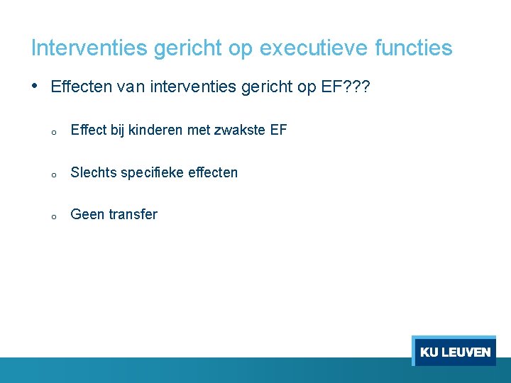 Interventies gericht op executieve functies • Effecten van interventies gericht op EF? ? ?
