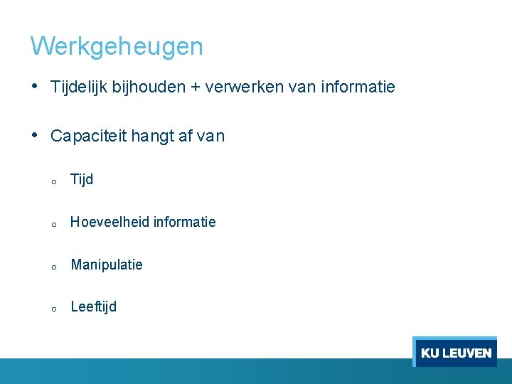 Werkgeheugen • Tijdelijk bijhouden + verwerken van informatie • Capaciteit hangt af van o