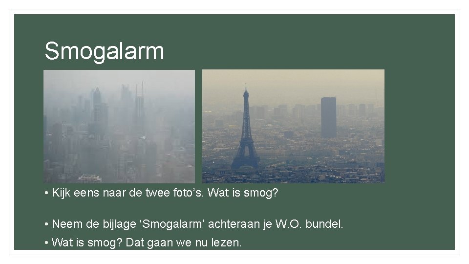 Smogalarm • Kijk eens naar de twee foto’s. Wat is smog? • Neem de