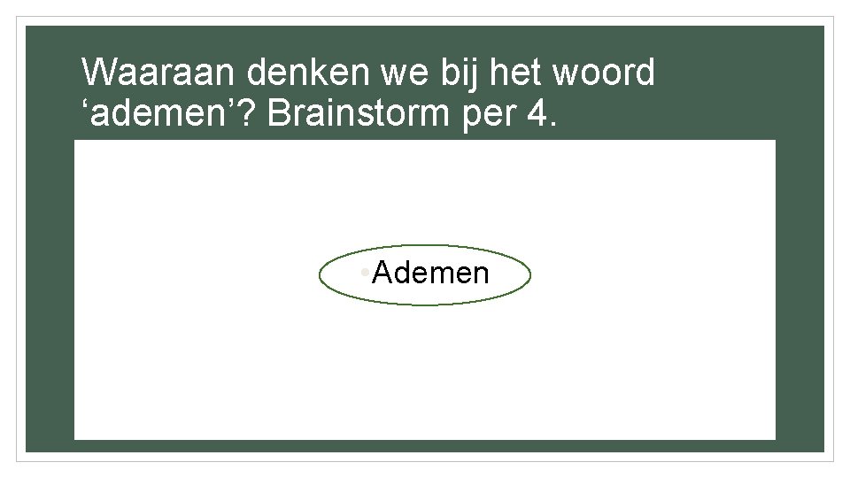 Waaraan denken we bij het woord ‘ademen’? Brainstorm per 4. • Ademen 