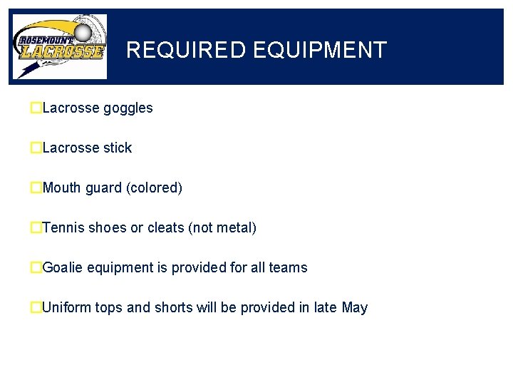REQUIRED EQUIPMENT �Lacrosse goggles �Lacrosse stick �Mouth guard (colored) �Tennis shoes or cleats (not