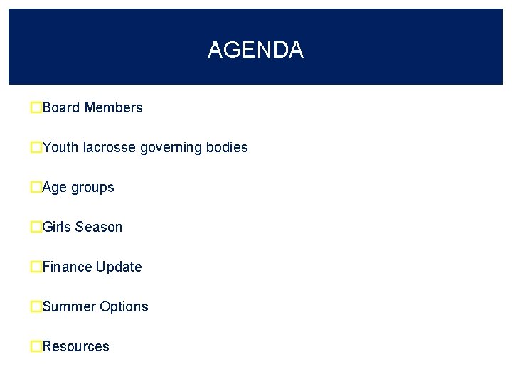 AGENDA �Board Members �Youth lacrosse governing bodies �Age groups �Girls Season �Finance Update �Summer