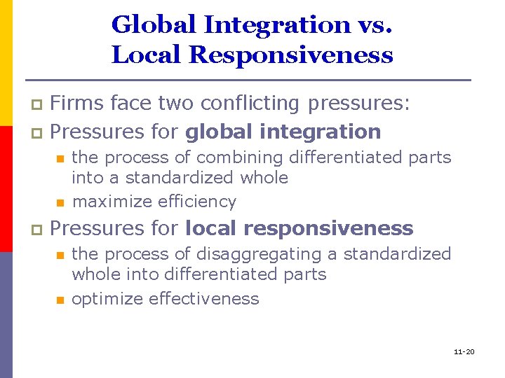 Global Integration vs. Local Responsiveness Firms face two conflicting pressures: p Pressures for global