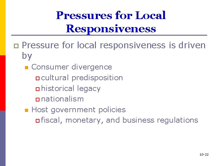 Pressures for Local Responsiveness p Pressure for local responsiveness is driven by n n