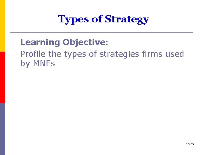 Types of Strategy Learning Objective: Profile the types of strategies firms used by MNEs