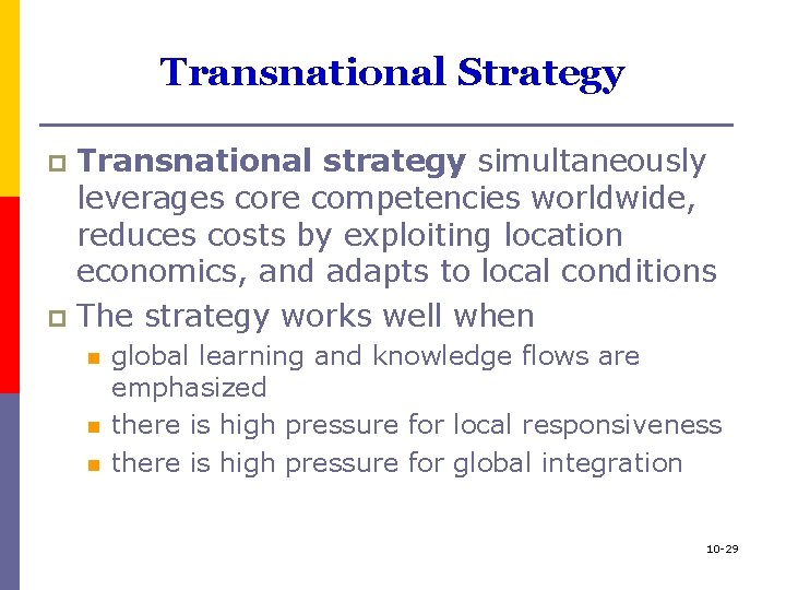 Transnational Strategy Transnational strategy simultaneously leverages core competencies worldwide, reduces costs by exploiting location