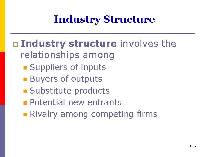 Industry Structure p Industry structure involves the relationships among Suppliers of inputs n Buyers