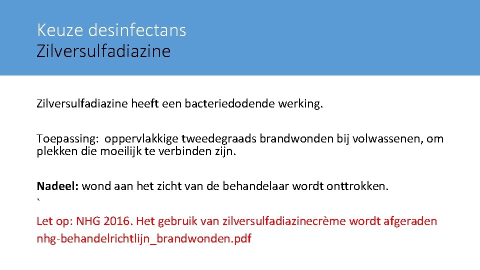 Keuze desinfectans Zilversulfadiazine heeft een bacteriedodende werking. Toepassing: oppervlakkige tweedegraads brandwonden bij volwassenen, om