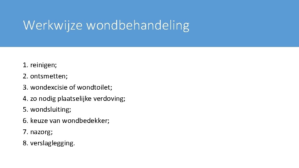 Werkwijze wondbehandeling 1. reinigen; 2. ontsmetten; 3. wondexcisie of wondtoilet; 4. zo nodig plaatselijke