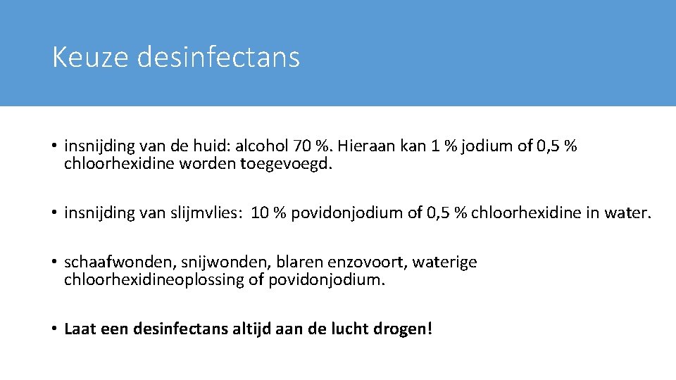 Keuze desinfectans • insnijding van de huid: alcohol 70 %. Hieraan kan 1 %