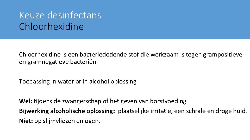 Keuze desinfectans Chloorhexidine is een bacteriedodende stof die werkzaam is tegen grampositieve en gramnegatieve