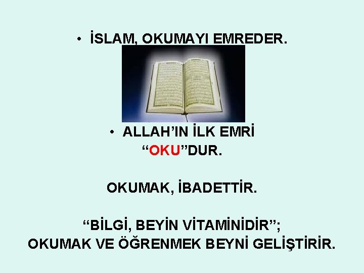  • İSLAM, OKUMAYI EMREDER. • ALLAH’IN İLK EMRİ “OKU”DUR. OKUMAK, İBADETTİR. “BİLGİ, BEYİN