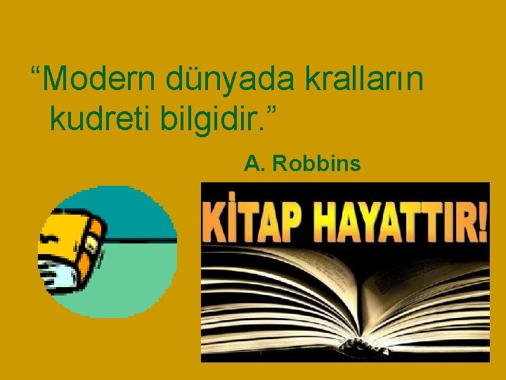 “Modern dünyada kralların kudreti bilgidir. ” A. Robbins 