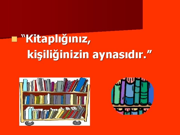 n “Kitaplığınız, kişiliğinizin aynasıdır. ” 