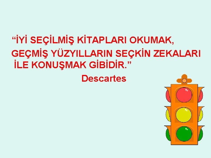 “İYİ SEÇİLMİŞ KİTAPLARI OKUMAK, GEÇMİŞ YÜZYILLARIN SEÇKİN ZEKALARI İLE KONUŞMAK GİBİDİR. ” Descartes 