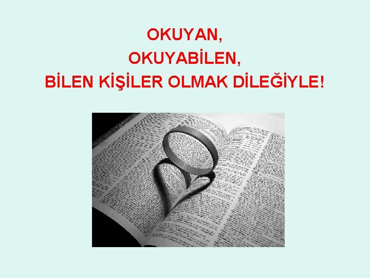 OKUYAN, OKUYABİLEN, BİLEN KİŞİLER OLMAK DİLEĞİYLE! 