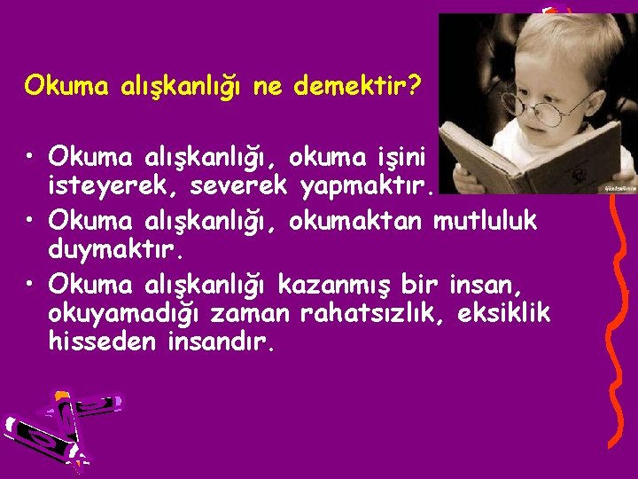 Okuma alışkanlığı ne demektir? • Okuma alışkanlığı, okuma işini zevkle, isteyerek, severek yapmaktır. •
