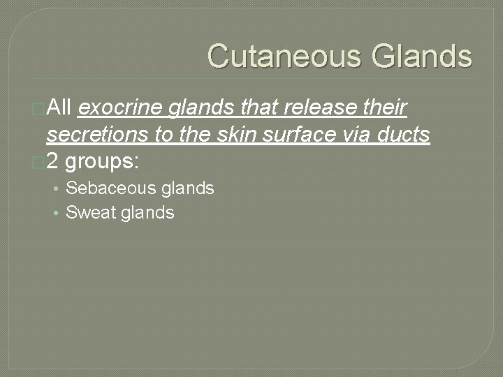 Cutaneous Glands �All exocrine glands that release their secretions to the skin surface via