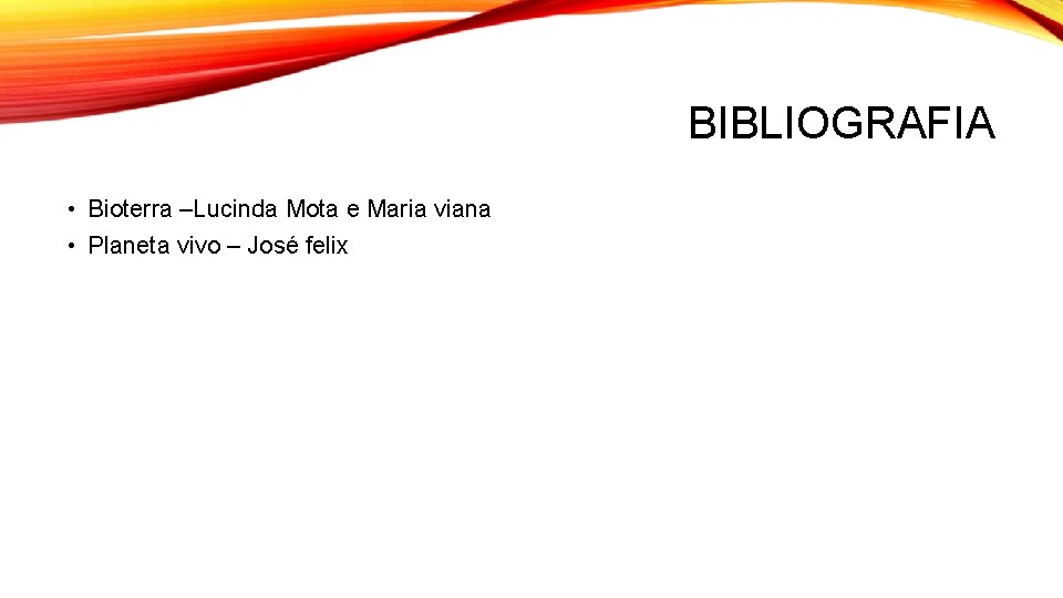 BIBLIOGRAFIA • Bioterra –Lucinda Mota e Maria viana • Planeta vivo – José felix