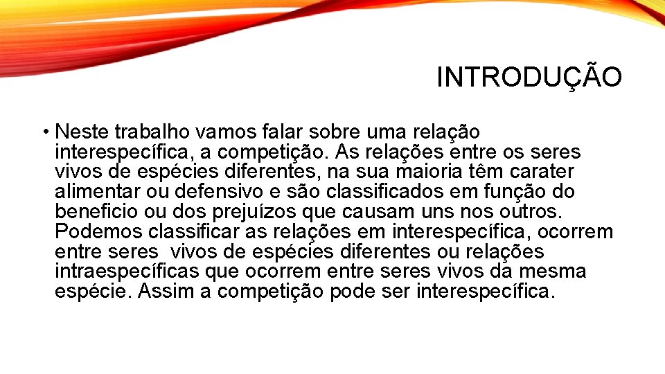 INTRODUÇÃO • Neste trabalho vamos falar sobre uma relação interespecífica, a competição. As relações