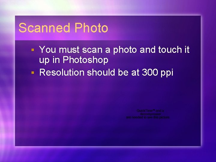 Scanned Photo You must scan a photo and touch it up in Photoshop § Scanned Photo You must scan a photo and touch it up in Photoshop §