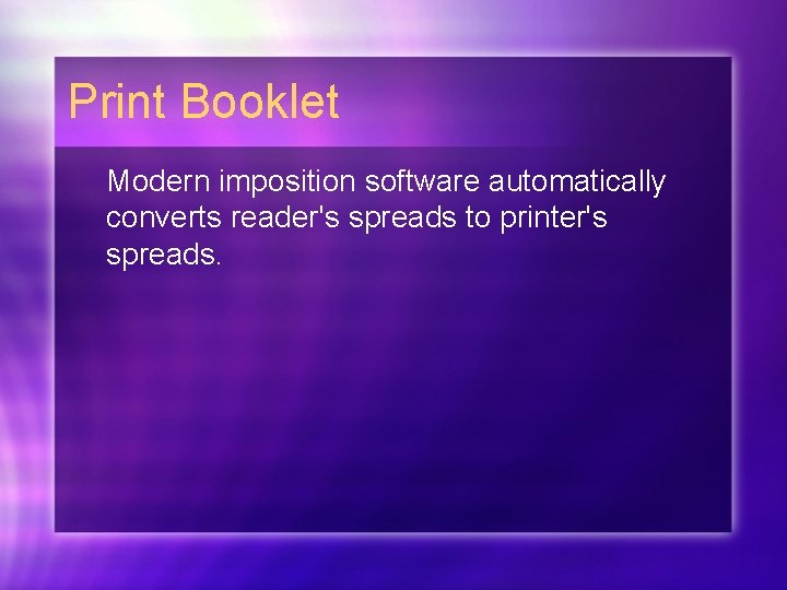 Print Booklet Modern imposition software automatically converts reader's spreads to printer's spreads. 