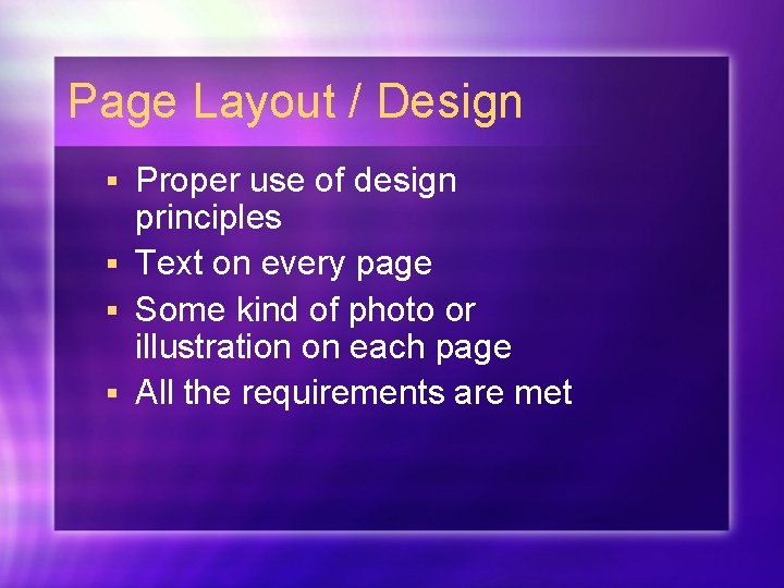 Page Layout / Design Proper use of design principles § Text on every page