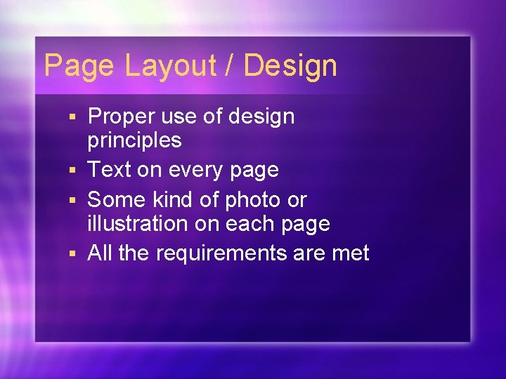 Page Layout / Design Proper use of design principles § Text on every page Page Layout / Design Proper use of design principles § Text on every page