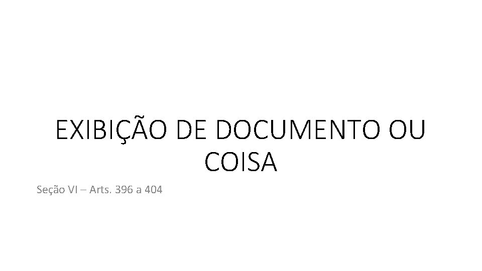 EXIBIÇÃO DE DOCUMENTO OU COISA Seção VI – Arts. 396 a 404 EXIBIÇÃO DE DOCUMENTO OU COISA Seção VI – Arts. 396 a 404