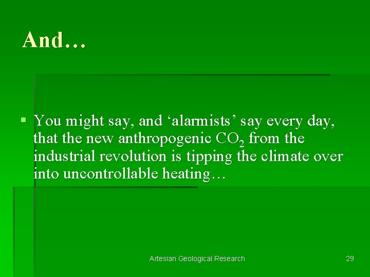 And… § You might say, and ‘alarmists’ say every day, that the new anthropogenic