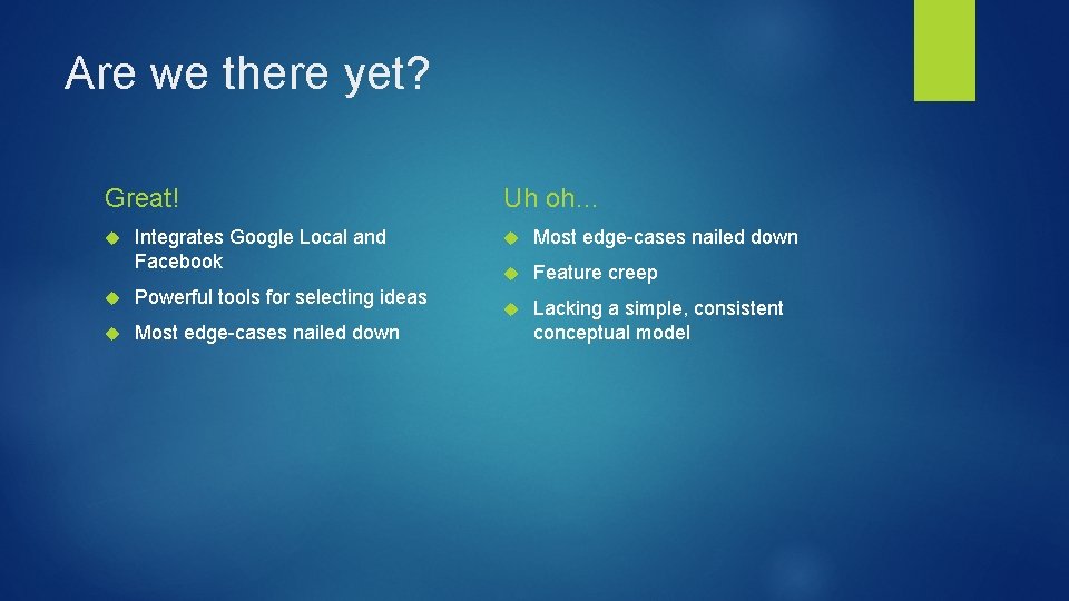 Are we there yet? Great! Integrates Google Local and Facebook Powerful tools for selecting