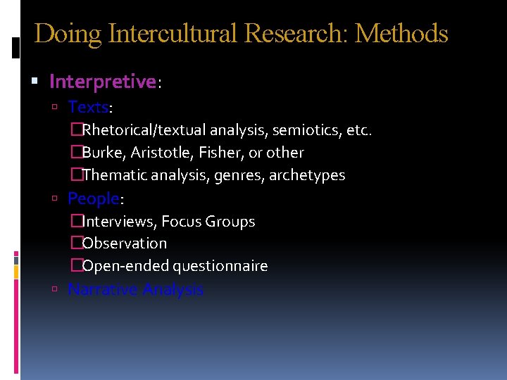 Doing Intercultural Research: Methods Interpretive: Texts: �Rhetorical/textual analysis, semiotics, etc. �Burke, Aristotle, Fisher, or