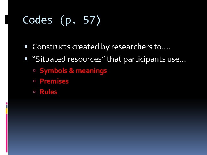 Codes (p. 57) Constructs created by researchers to…. “Situated resources” that participants use… Symbols