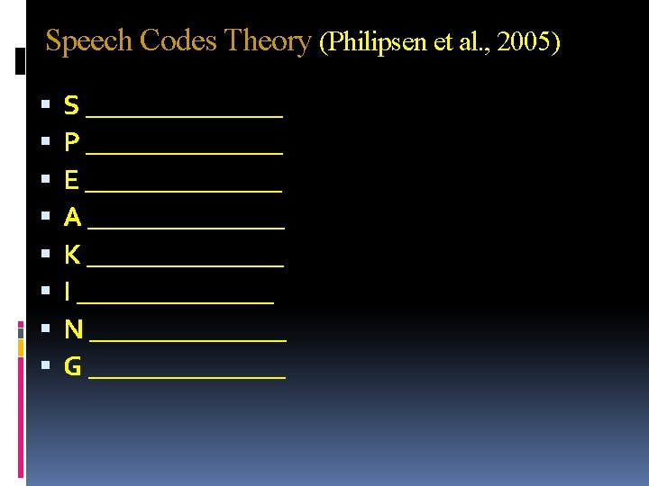 Speech Codes Theory (Philipsen et al. , 2005) S _______ P _______ E _______