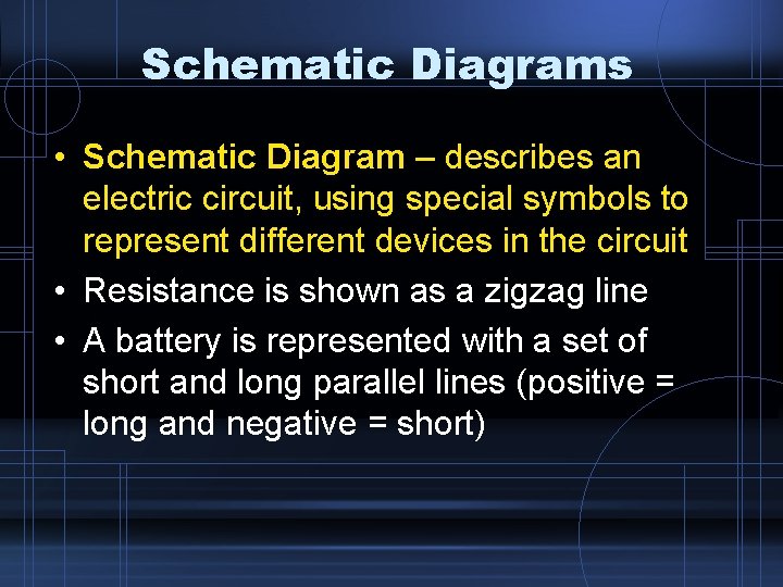 Schematic Diagrams • Schematic Diagram – describes an electric circuit, using special symbols to