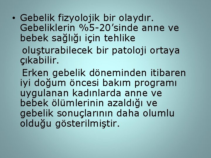  • Gebelik fizyolojik bir olaydır. Gebeliklerin %5 -20’sinde anne ve bebek sağlığı için