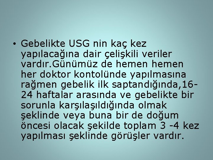  • Gebelikte USG nin kaç kez yapılacağına dair çelişkili veriler vardır. Günümüz de