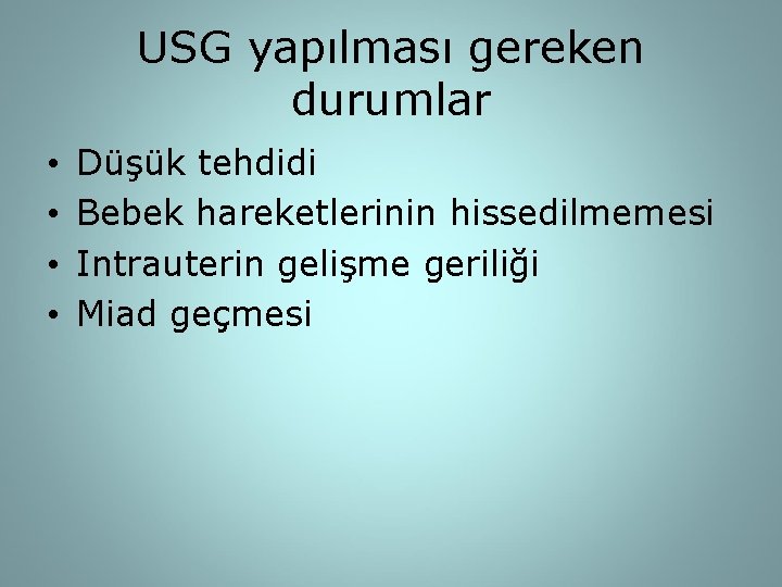 USG yapılması gereken durumlar • • Düşük tehdidi Bebek hareketlerinin hissedilmemesi Intrauterin gelişme geriliği